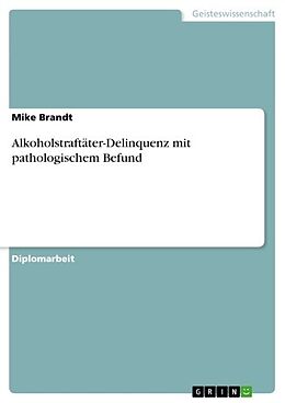 E-Book (pdf) Alkoholstraftäter-Delinquenz mit pathologischem Befund von Mike Brandt