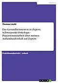 E-Book (epub) Das Gesundheitssystem in Zypern, Schwerpunkt Onkologie - Praxissemsterarbeit über meinen Auflandsaufenthalt auf Zypern von Thomas Lücht