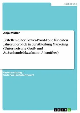E-Book (epub) Erstellen einer Power-Point-Folie für einen Jahresüberblick in der Abteilung Marketing (Unterweisung Groß- und Außenhandelskaufmann / -kauffrau) von Anja Müller