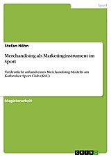 E-Book (pdf) Merchandising als Marketinginstrument im Sport - verdeutlicht anhand eines Merchandising-Modells am Karlsruher Sport Club (KSC) von Stefan Höhn