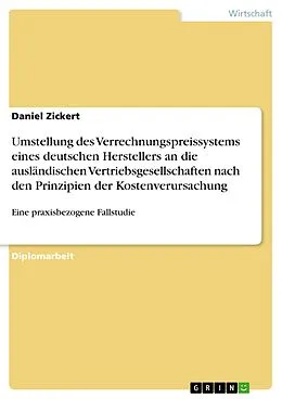 E-Book (epub) Umstellung des Verrechnungspreissystems eines deutschen Herstellers an die verbundenen ausländischen Vertriebsgesellschaften nach den Prinzipien der Kostenverursachung - eine praxisbezogene Fallstudie mit Entwicklung ... von Daniel Zickert