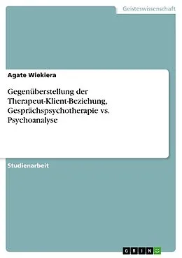 E-Book (pdf) Gegenüberstellung der Therapeut-Klient-Beziehung, Gesprächspsychotherapie vs. Psychoanalyse von Agate Wiekiera