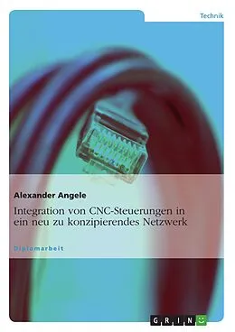 E-Book (pdf) Integration von CNC-Steuerungen in ein neu zu konzipierendes Netzwerk von Alexander Angele