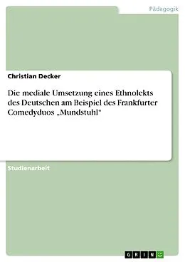 E-Book (epub) Die mediale Umsetzung eines Ethnolekts des Deutschen am Beispiel des Frankfurter Comedyduos "Mundstuhl" von Christian Decker