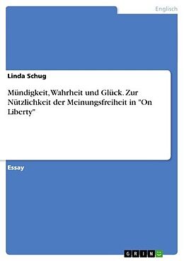 E-Book (epub) Mündigkeit, Wahrheit und Glück. Zur Nützlichkeit der Meinungsfreiheit in "On Liberty" von Linda Schug