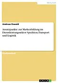 E-Book (epub) Ansatzpunkte zur Markenbildung im Dienstleistungssektor Spedition,Transport und Logistik von Andreas Oswald