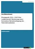 E-Book (epub) Propaganda 1914 - 1945. Eine vergleichende Skizzierung unter besonderer Berücksichtigung des Nationalsozialismus von Lisa Wünschmann
