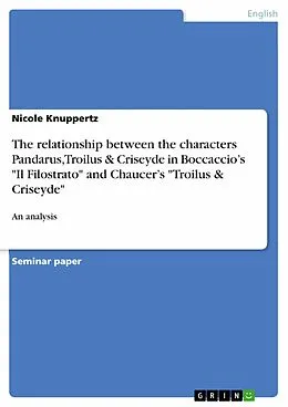 E-Book (pdf) An analysis of Chaucer's and Boccaccio's presentation of the relationship between the characters Pandarus, Troilus & Criseyde in Boccaccio's "Il Filostrato" and Chaucer's "Troilus & Criseyde" von Nicole Knuppertz