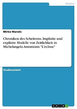 E-Book (pdf) Chroniken des Scheiterns. Implizite und explizite Modelle von Zeitlichkeit in Michelangelo Antonionis "L'eclisse" von Mirko Mandic