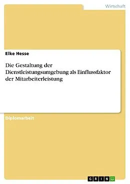 E-Book (pdf) Die Gestaltung der Dienstleistungsumgebung als Einflussfaktor der Mitarbeiterleistung von Elke Hesse