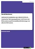 E-Book (pdf) SHINSON HAPKIDO ALS PRÄVENTION - Asiatische Bewegungskünste als Form der Prävention und Gesundheitsförderung von älteren Personen von Harald Bachmeier