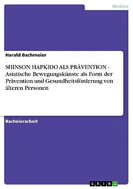 E-Book (pdf) SHINSON HAPKIDO ALS PRÄVENTION - Asiatische Bewegungskünste als Form der Prävention und Gesundheitsförderung von älteren Personen von Harald Bachmeier