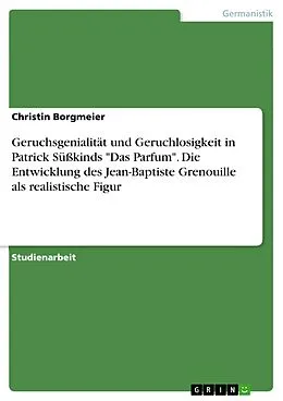 E-Book (pdf) Geruchsgenialität und Geruchlosigkeit: Die Entwicklung des Jean-Baptiste Grenouille als realistische Figur von Christin Borgmeier