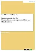 E-Book (epub) Beratungsmarketing am praktischen Beispiel einer Unternehmensberatung für Klein- und Mittelbetriebe von Jan Tillmann Szodrzynski