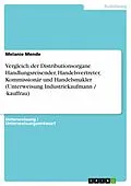 E-Book (pdf) Vergleich der Distributionsorgane Handlungsreisender, Handelsvertreter, Kommissionär und Handelsmakler (Unterweisung Industriekaufmann / -kauffrau) von Melanie Mende