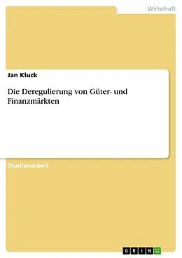 E-Book (epub) Die Deregulierung von Güter- und Finanzmärkten von Jan Kluck