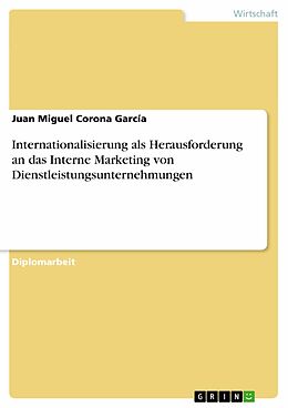 E-Book (pdf) Internationalisierung als Herausforderung an das Interne Marketing von Dienstleistungsunternehmungen von Juan Miguel Corona García