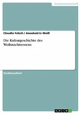 E-Book (epub) Die Kulturgeschichte des Weihnachtsessens von Claudia Felsch, Annekatrin Weiß