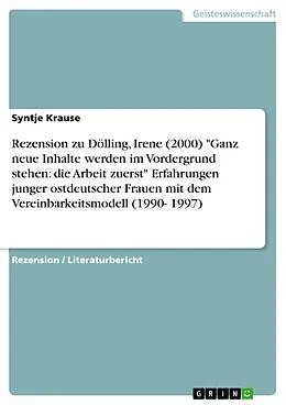 E-Book (pdf) Rezension zu Dölling, Irene (2000) "Ganz neue Inhalte werden im Vordergrund stehen: die Arbeit zuerst" Erfahrungen junger ostdeutscher Frauen mit dem Vereinbarkeitsmodell (1990- 1997) von Syntje Krause