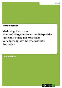 E-Book (epub) Marketingeinsatz von Nonprofit-Organisationen am Beispiel des Projektes "Finale mit 30jähriger Verlängerung" des Goethe-Institutes Rotterdam von Martin Rösner