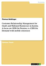 eBook (pdf) Customer Relationship Management for Small- and Midsized Businesses in Austria. A focus on CRM On Premise vs. CRM On Demand with mobile extension de Thomas Baldinger