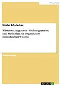 E-Book (epub) Wissensmanagement - Ordnungsysteme und Methoden zur Organisation menschlichen Wissens von Nicolas Schwiedeps