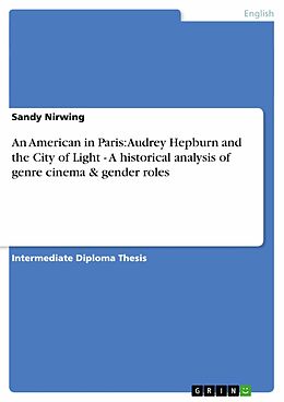 eBook (epub) An American in Paris: Audrey Hepburn and the City of Light - A historical analysis of genre cinema & gender roles de Sandy Nirwing