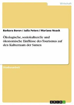 E-Book (epub) Ökologische, soziokulturelle und ökonomische Einflüsse des Tourismus auf den Kulturraum der Samen von Barbara Boron, Julia Peters, Mariana Noack
