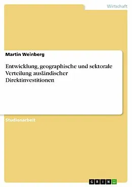 E-Book (epub) Entwicklung, geographische und sektorale Verteilung ausländischer Direktinvestitionen von Martin Weinberg