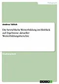 E-Book (pdf) Die betriebliche Weiterbildung im Hinblick auf Ergebnisse aktueller Weiterbildungsberichte von Andrea Töllich
