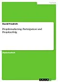 E-Book (pdf) Projektmarketing - Partizipation und Projekterfolg von David Friedrich