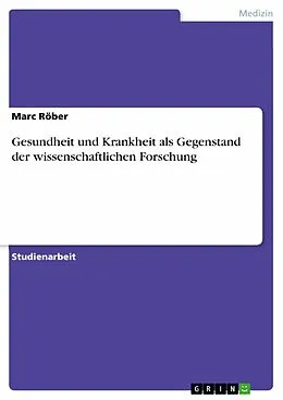E-Book (epub) Gesundheit und Krankheit als Gegenstand der wissenschaftlichen Forschung von Marc Röber