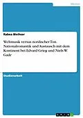E-Book (epub) Weltmusik versus nordischer Ton. Nationalromantik und Austausch mit dem Kontinent bei Edvard Grieg und Niels W. Gade von Rabea Weihser