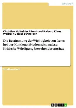 E-Book (epub) Die Bestimmung der Wichtigkeit von Items bei der Kundenzufriedenheitsanalyse: Kritische Würdigung bestehender Ansätze von Christian Holfelder, Bernhard Kaiser, Klaus Waibel