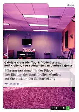 E-Book (pdf) Führungspositionen in der Pflege - Der Einfluss des Strukturellen Wandels auf die Position der Stationsleitung von Gabriele Kraus-Pfeiffer, Elfriede Gossow, Rolf Kreilein