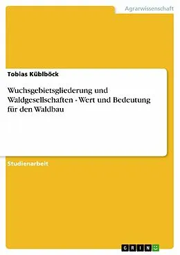 E-Book (epub) Wuchsgebietsgliederung und Waldgesellschaften - Wert und Bedeutung für den Waldbau von Tobias Küblböck
