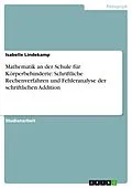E-Book (epub) Mathematik an der Schule für Körperbehinderte: Schriftliche Rechenverfahren und Fehleranalyse der schriftlichen Addition von Isabelle Lindekamp