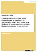 E-Book (epub) Kundenzufriedenheit durch aktive Kundenansprache als Chance der Volksbank AG im Kreis Böblingen neue Marktanteile hinzuzugewinnen und alte Kundenbeziehungen zu intensivieren von Michael M. Fleißer