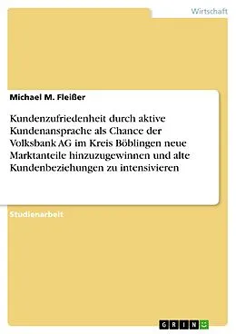 E-Book (epub) Kundenzufriedenheit durch aktive Kundenansprache als Chance der Volksbank AG im Kreis Böblingen neue Marktanteile hinzuzugewinnen und alte Kundenbeziehungen zu intensivieren von Michael M. Fleißer