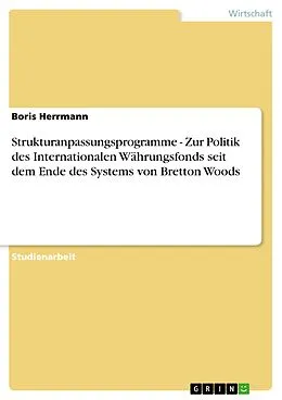 E-Book (epub) Strukturanpassungsprogramme - Zur Politik des Internationalen Währungsfonds seit dem Ende des Systems von Bretton Woods von Boris Herrmann