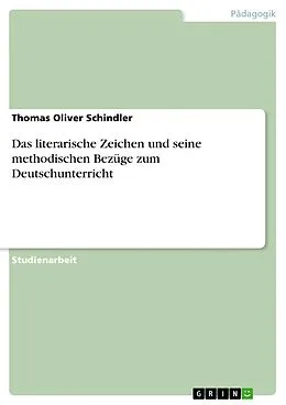 E-Book (epub) Das literarische Zeichen und seine methodischen Bezüge zum Deutschunterricht von Thomas Oliver Schindler