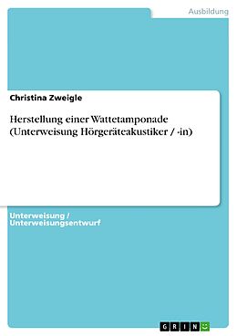 E-Book (pdf) Herstellung einer Wattetamponade (Unterweisung Hörgeräteakustiker / -in) von Christina Zweigle