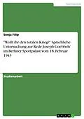 E-Book (epub) 'Wollt ihr den totalen Krieg?' - Sprachliche Untersuchung zur Rede Joseph Goebbels' im Berliner Sportpalast vom 18. Februar 1943 von Sonja Filip