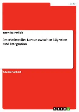 E-Book (epub) Interkulturelles Lernen zwischen Migration und Integration von Monika Pollok