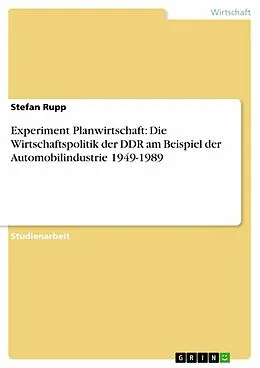 E-Book (epub) Experiment Planwirtschaft: Die Wirtschaftspolitik der DDR am Beispiel der Automobilindustrie 1949-1989 von Stefan Rupp