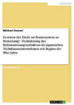 E-Book (epub) Gewinnt der Markt im Finanzsystem an Bedeutung? - Veränderung des Refinanzierungsverhaltens der japanischen Nichtfinanzunternehmen seit Beginn der 90er Jahre von Michael Dezsoe