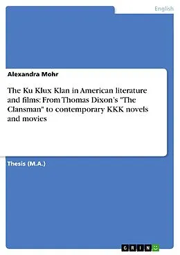 E-Book (epub) The Ku Klux Klan in American literature and films: From Thomas Dixon's "The Clansman" to contemporary KKK novels and movies von Alexandra Mohr