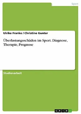 E-Book (epub) Überlastungsschäden im Sport: Diagnose-Therapie-Prognose von Ulrike Franke, Christine Gunter
