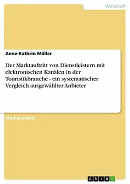 E-Book (epub) Der Marktauftritt von Dienstleistern mit elektronischen Kanälen in der Touristikbranche - ein systematischer Vergleich ausgewählter Anbieter von Anne-Kathrin Müller