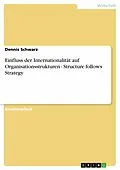 E-Book (epub) Einfluss der Internationalität auf Organisationsstrukturen - Structure follows Strategy von Dennis Schwarz